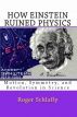 How Einstein Ruined Physics: Motion, Symmetry, and Revolution in Science by Roger Schlafly