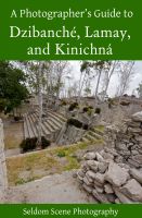 Cover for 'A Photographer's Guide to Dzibanch&eacute;, Lamay, and Kinichn&aacute;'