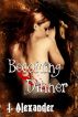 Becoming Dinner (A Sensual, Paranormal Short Story) by J. Alexander