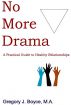No More Drama: A Practical Guide to Healthy Relationships by Gregory Boyce