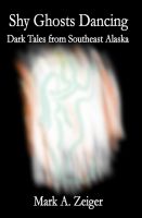 Cover for 'Shy Ghosts Dancing: Dark Tales from Southeast Alaska'