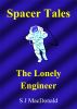 Spacer Tales: The Lonely Engineer by S J MacDonald