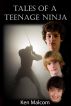 Tales of a Teenage Ninja - Book 1: The Beginning by Ken Malcom