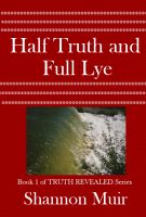 Cover for 'Half Truth and Full Lye (Truth Revealed Book 1)'