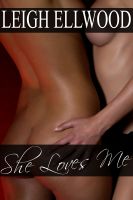 She Loves Me: a Collection of Lesbian Erotica Leigh Ellwood