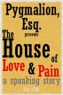 The House of Love & Pain by Pygmalion Esq.