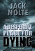 A Desperate Place for Dying by Jack Nolte