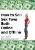 Make Money Online: How to Sell Sex Toys Both Online and Offline - Make Money on the Internet - Work from Home Selling Adult Toys (Sex Toys) by Jani Zubkovs