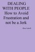 Dealing with People. How to Avoid Frustration and not be a Jerk by Risa Attrell