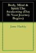 Body, Mind & Spirit: The Awakening (Day 21: Your Journey Begins) by James Hackley