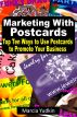 Marketing With Postcards: Top Ten Ways to Use Postcards to Promote Your Business by Marcia Yudkin