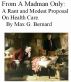 From A Madman Only: A Rant and Modest Proposal on Health Care by Max G. Bernard