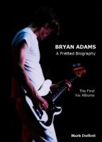 Cover for 'Bryan Adams: A Fretted Biography - The First Six Albums'