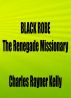 BLACK ROBE  The Renegade Missionary by Charles Rayner Kelly