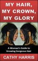 Cover for 'My Hair, My Crown, My Glory: A Woman's Guide to Growing Gorgeous Hair'
