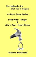 Cover for 'Ex-Husbands Are That For A Reason A Short Story Series Story One:  Stingy & Story Two:  Heart Break'