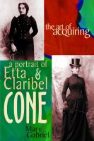 Cover for 'The Art of Acquiring: A Portrait of Etta & Claribel Cone'