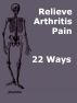 Relieve Arthritis Pain 22 Ways by J H White