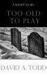 Too Old To Play by David Todd