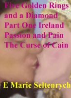 Cover for 'Five Golden Rings and a Diamond - Part One - Ireland, Passion and Pain, the curse of Cain'