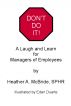 Don't Do It! A Laugh and Learn For Managers of Employees by Heather Ann McBride