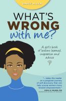 Cover for 'What&rsquo;s Wrong With Me?: A Girl&rsquo;s Book of Lessons Learned, Inspiration and Advice'