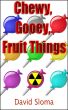 Chewy, Gooey, Fruit Things (an original screenplay) by David Sloma