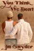 You Think We Don't by J.M. Snyder