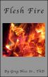 Flesh Fire by Bishop Greg Nies Sr., Th.D.