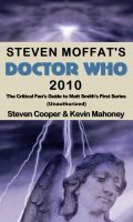 Cover for 'Steven Moffat's Doctor Who 2010, The Critical Fan's Guide to Matt Smith's First Series (Unauthorized)'