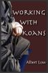 Working with Zen Koans by Albert Low