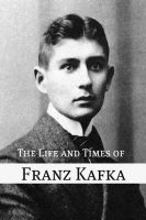 Cover for 'The Life and Times of Franz Kafka'