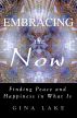 Embracing the Now: Finding Peace and Happiness in What Is by Gina Lake
