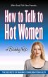 What to Say to Get the Girl: The Secrets of Making Conversation Sexy by Bobby  Rio
