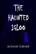The Haunted Igloo by Bonnie Turner 