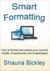 Smart Formatting: How to format and upload your novel to Kindle, Smashwords and CreateSpace by Shauna Bickley