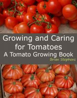 Cover for 'Growing and Caring for Tomatoes, An Essential Tomato Growing Book'