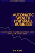 AUTOMATIC WEALTH FOR SMALL BUSINESS - Easy Ways To Get Repeat Sales From Existing Customers by Dr Mani
