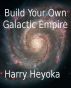 Build Your Own Galactic Empire by Harry Heyoka