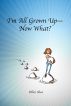 I'm All Grown Up--Now What? by Ellen Shea