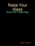 Raise Your Glass: Stuck in the Twilight Saga by Keith Helinski