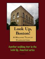 Cover for 'Look Up, Boston! A Walking Tour of Charlestown'