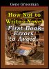 How NOT to Write a Novel: First-book errors to avoid by Gene Grossman