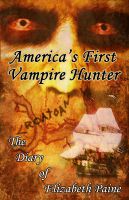 Cover for 'America&rsquo;s First Vampire Hunter: The Diary of Elizabeth Paine'