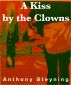A Kiss by the Clowns by Anthony Steyning