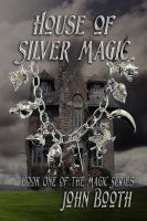 Cover for 'House of Silver Magic, Book One of The Magic Series'