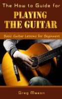 Cover for 'The How to Guide for Playing the Guitar - Basic Guitar Lessons for Beginners'