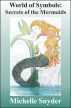 World of Symbols: Secrets of the Mermaids by Michelle Snyder
