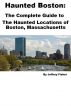 Haunted Boston: The Complete Guide to the Haunted Locations of Boston, Massachusetts by Jeffrey Fisher