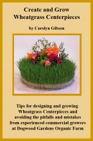 Cover for 'Creating and Growing Wheatgrass Centerpieces'